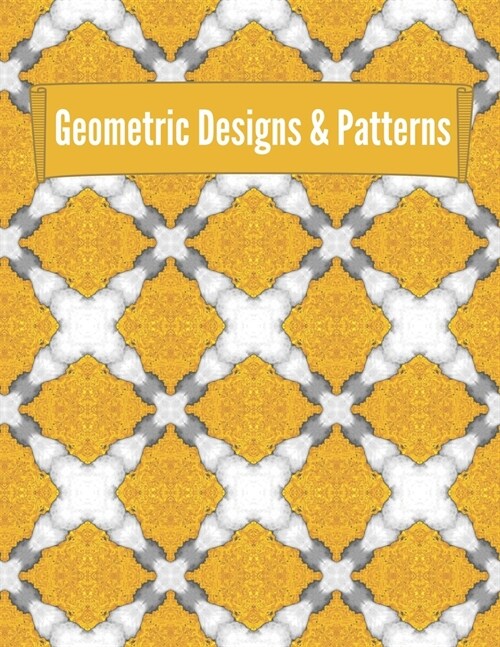 Geometric Designs and Patterns: Geometric Coloring Book for Adults, Relaxation Stress Relieving Designs, Gorgeous Geometrics Pattern, Unique and Beaut (Paperback)