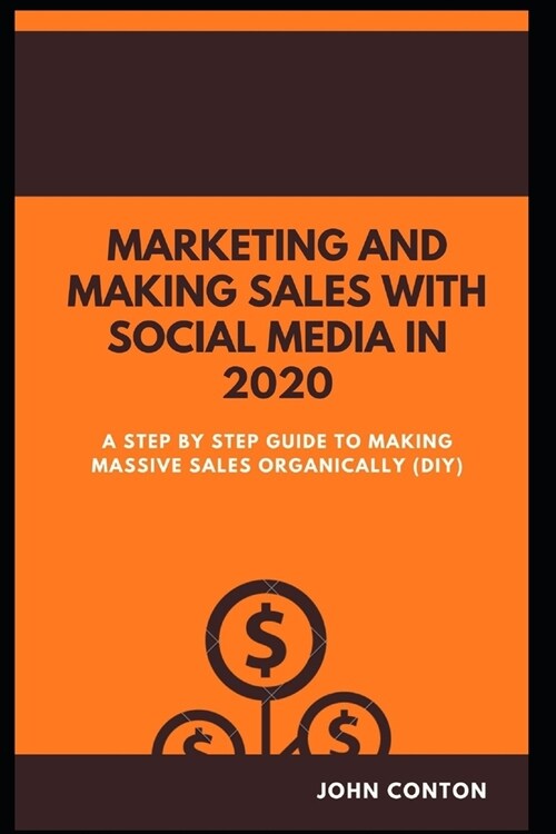 Marketing and Making Sales with Social Media in 2020: A Step by Step Guide to Making Massive Sales Organically (Diy) (Paperback)