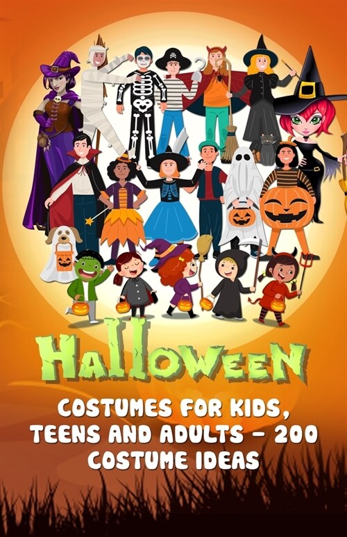 Halloween Costumes for Kids, Teens, and Adults - 200 Costume Ideas: Get the best costume for Halloween by the 200 costume from our collection. Hallowe (Paperback)