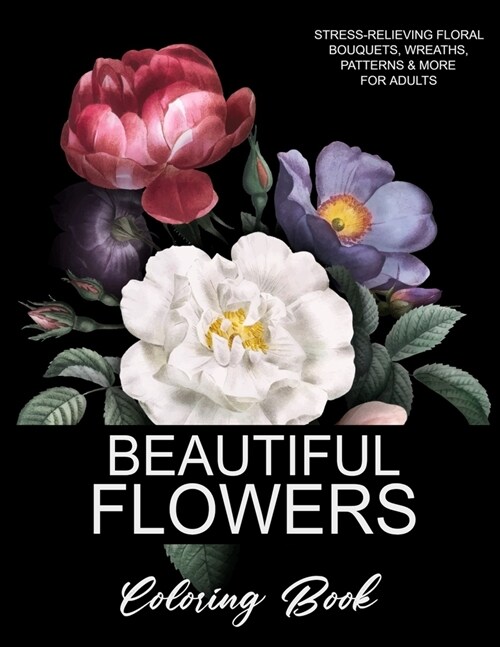 Beautiful Flowers Coloring Book: A Flower Adult Coloring Book, Beautiful and Awesome Floral Coloring Pages for Adult to Get Stress Relieving and Relax (Paperback)