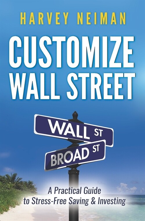 Customize Wall Street: A Practical Guide to Stress-Free Saving & Investing (Paperback)