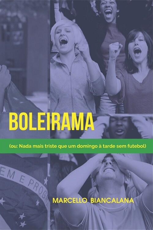 Boleirama: (ou: Nada mais triste que um domingo ?tarde sem futebol) (Paperback)