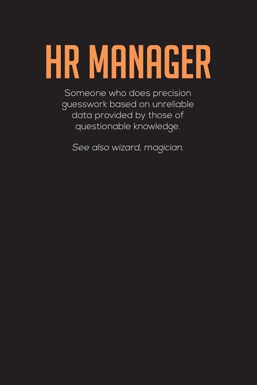 HR Manager Someone Who Does Precision Guesswork Based On Unreliable Data Provided By Those Of Questionable Knowledge.: Human Resources Work Diary - 6 (Paperback)