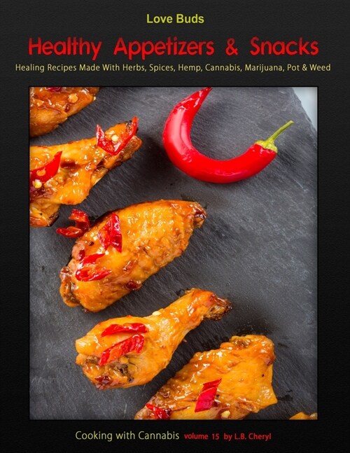 Love Buds Healthy Appetizers & Snacks: Healing Recipes made with Herbs, Spices, Hemp, Cannabis, Marijuana, Pot & Weed (Paperback)