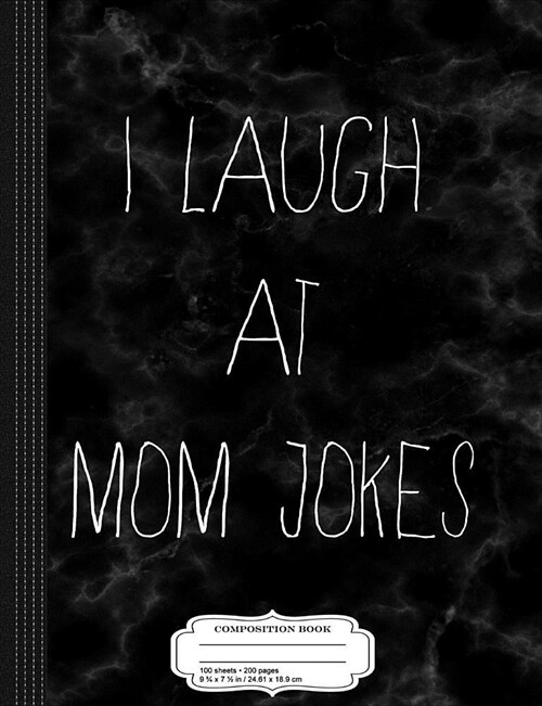 I Laugh at Mom Jokes Composition Notebook: College Ruled 93/4 X 71/2 100 Sheets 200 Pages for Writing (Paperback)