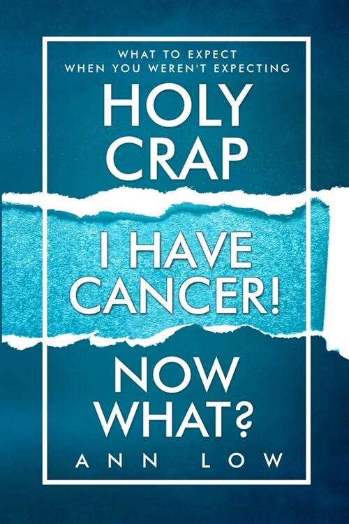 Holy Crap I Have Cancer! Now What?: What To Expect When You Werent Expecting (Paperback)