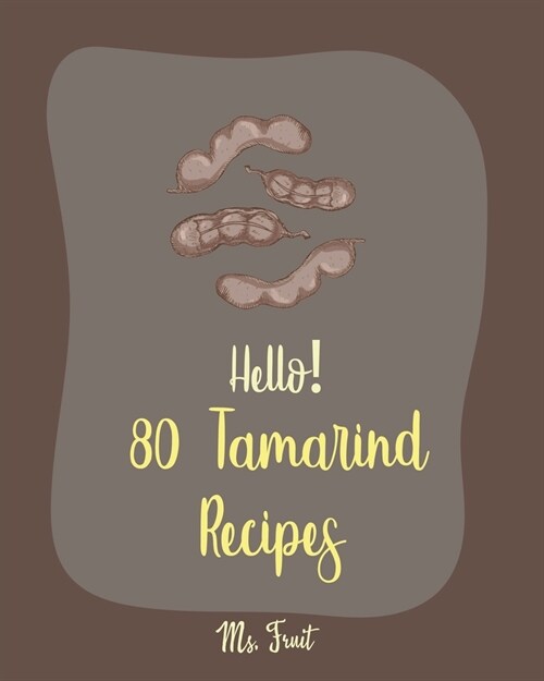 Hello! 80 Tamarind Recipes: Best Tamarind Cookbook Ever For Beginners [Book 1] (Paperback)