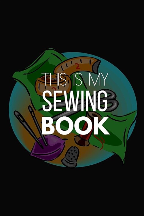 This Is My Sewing Book: Small Notebook / Diary to Write in 6 X 9 (Paperback)