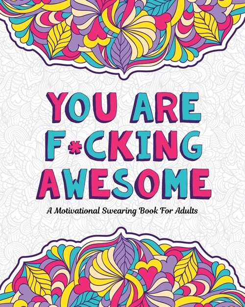 You Are F*cking Awesome: A Motivating and Inspiring Swearing Book for Adults - Swear Word Coloring Book For Stress Relief and Relaxation! Funny (Paperback)