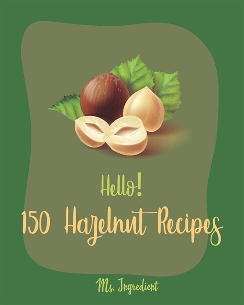 Hello! 150 Hazelnut Recipes: Best Hazelnut Cookbook Ever For Beginners [Book 1] (Paperback)