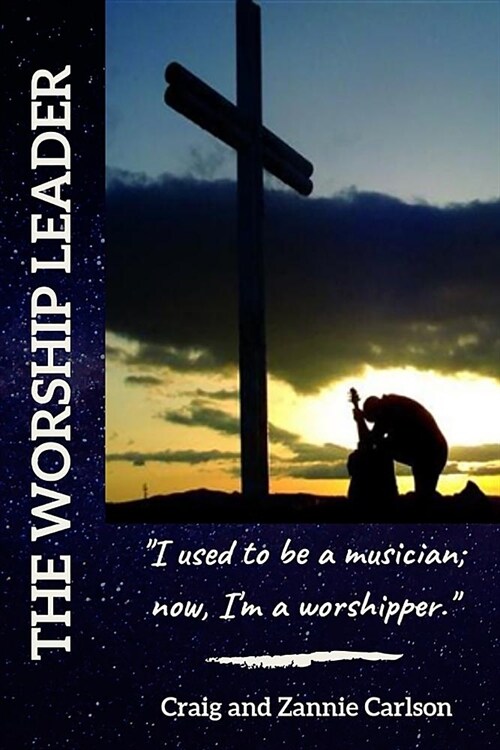 The Worship Leader: I Used to be a Musician; Now Im a Worshipper (Paperback)