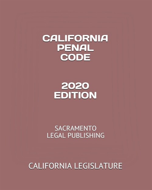 California Penal Code 2020 Edition: Sacramento Legal Publishing (Paperback)