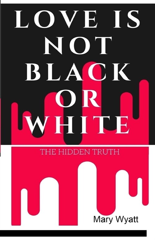 Love Is Not Black or White: The Hidden Truth (Paperback)
