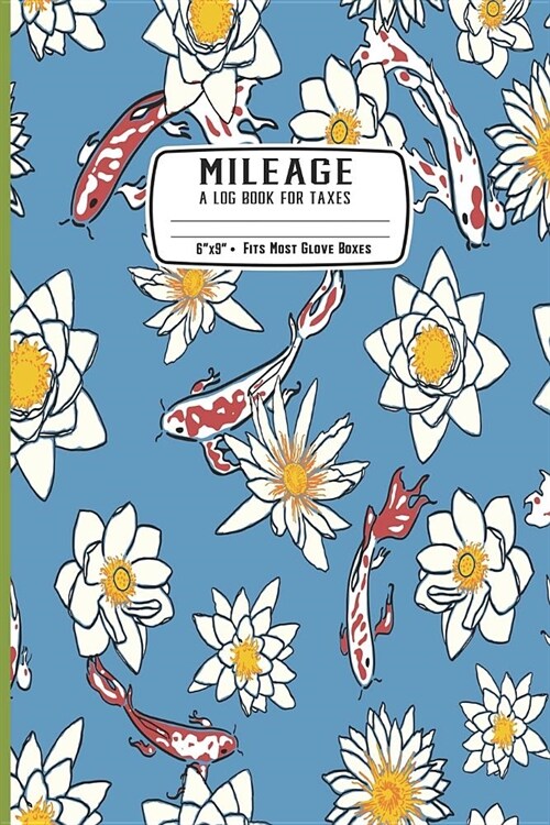 Mileage a Log Book for Taxes: Japanese Koi Fish Garden: Mileage Logbook: Record Miles Driven and Expenses on the Road - Keep Track of Gas and Repair (Paperback)