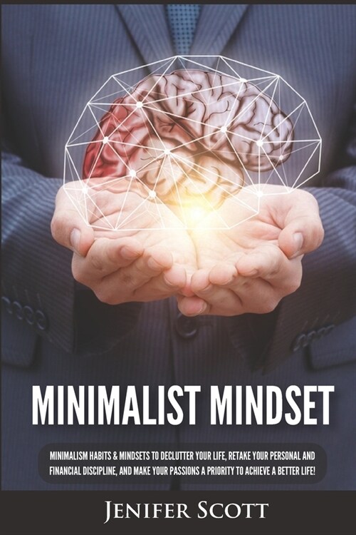 Minimalist Mindset: Minimalism Habits & Mindsets to Declutter Your Life, Retake Your Personal and Financial Discipline, and Make Your Pass (Paperback)