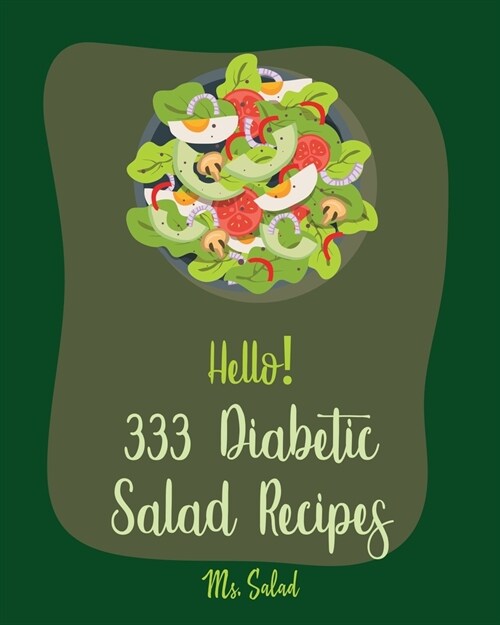 Hello! 333 Diabetic Salad Recipes: Best Diabetic Salad Cookbook Ever For Beginners [Book 1] (Paperback)