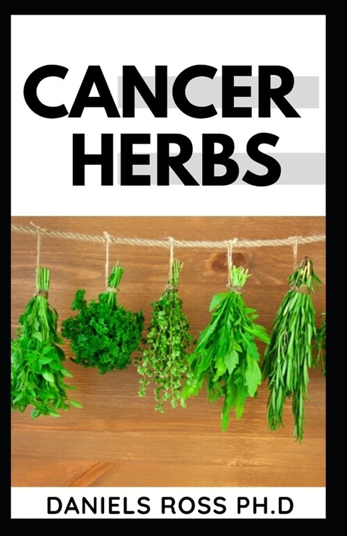 Cancer Herbs: Treating all forms of Cancer with Herbs Suppliments and Alternative cure (Paperback)