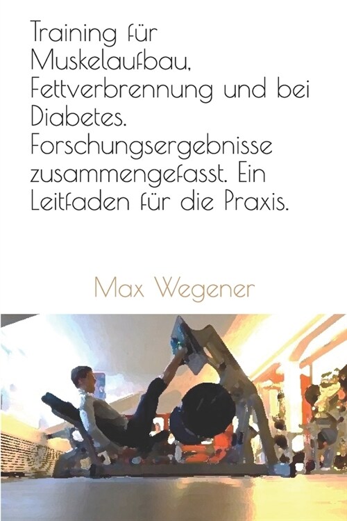 Training f? Muskelaufbau, Fettverbrennung und bei Diabetes. Forschungsergebnisse zusammengefasst. Ein Leitfaden f? die Praxis.: Ein Leitfaden f? di (Paperback)