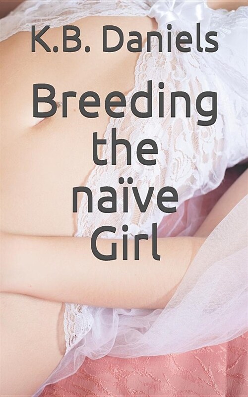 Breeding the Na?e Girl: Includes Free Bonus Stories: Condom Roulette and Dawn of Spring (Paperback)