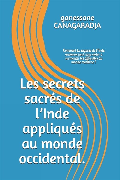 Les secrets sacr? de lInde appliqu? au monde occidental.: Comment la sagesse de lInde ancienne peut nous aider ?surmonter les difficult? du mond (Paperback)