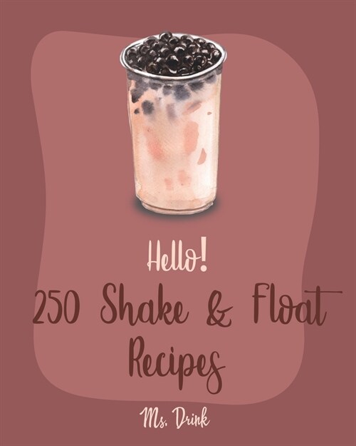 Hello! 250 Shake & Float Recipes: Best Shake & Float Cookbook Ever For Beginners [Book 1] (Paperback)