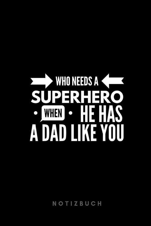 Who needs a SUPERHERO when He HAS A DAD LIKE YOU Notizbuch: tolle Geschenkidee f? Papa - Geschenk Vater - Geburtstag Vater - Vatertag - schwarz (Paperback)