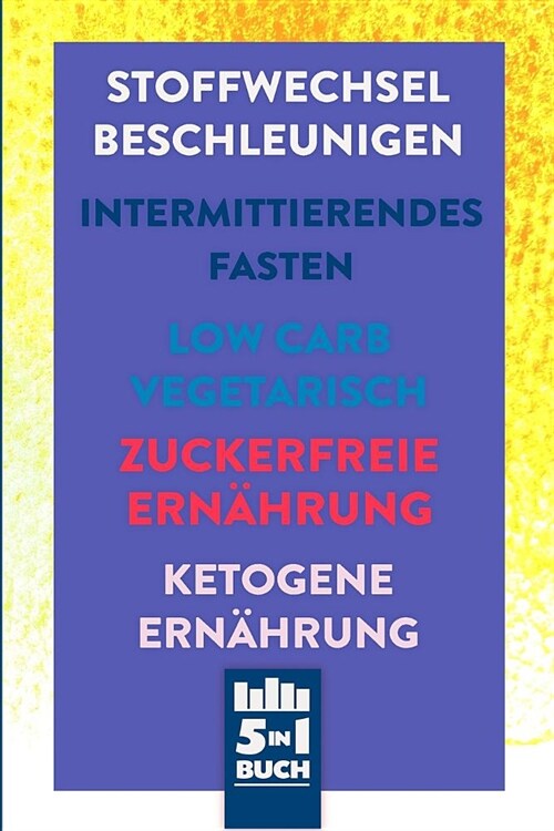 Stoffwechsel beschleunigen - Intermittierendes Fasten - Low Carb Vegetarisch - Zuckerfreie Ern?rung - Ketogene Ern?rung: 5in1 Buch rund um deine Ges (Paperback)