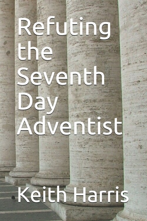 Refuting the Seventh Day Adventist (Paperback)