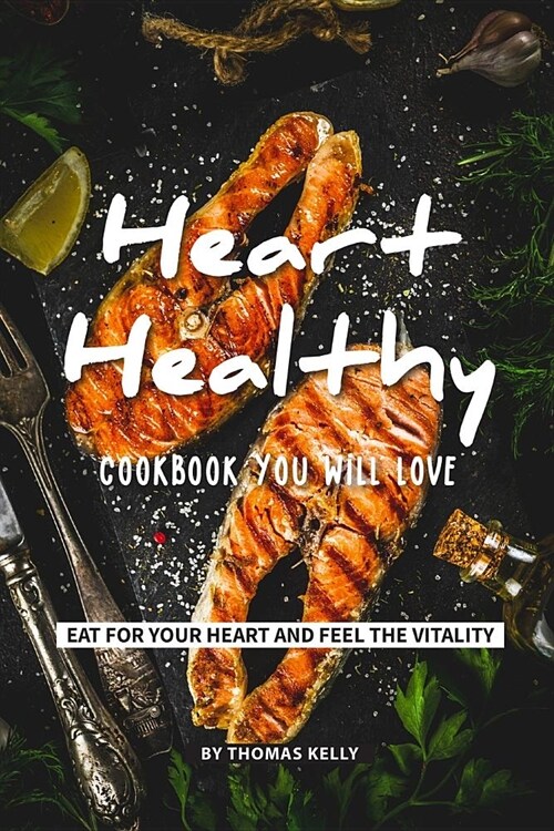 Heart-Healthy Cookbook You Will Love: Eat for Your Heart and Feel the Vitality (Paperback)