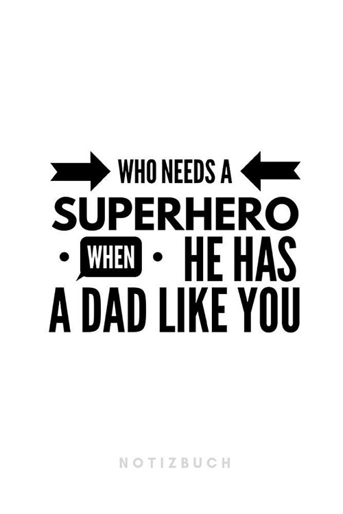 Who needs a SUPERHERO when He HAS A DAD LIKE YOU Notizbuch: tolle Geschenkidee f? Papa - Geschenk Vater - Geburtstag Vater - Vatertag- wei? (Paperback)