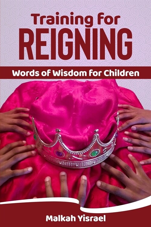 Training for Reigning: Words of Wisdom for Children (Paperback)