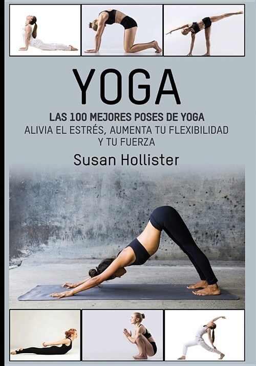 Yoga: Las 100 Mejores Poses de Yoga: Alivia El Estr?, Aumenta Tu Flexibilidad Y Tu Fuerza (Paperback)