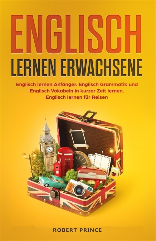 Englisch lernen Erwachsene: Englisch lernen Anf?ger. Englisch Grammatik und Englisch Vokabeln in kurzer Zeit lernen. Englisch lernen f? Reisen. (Paperback)