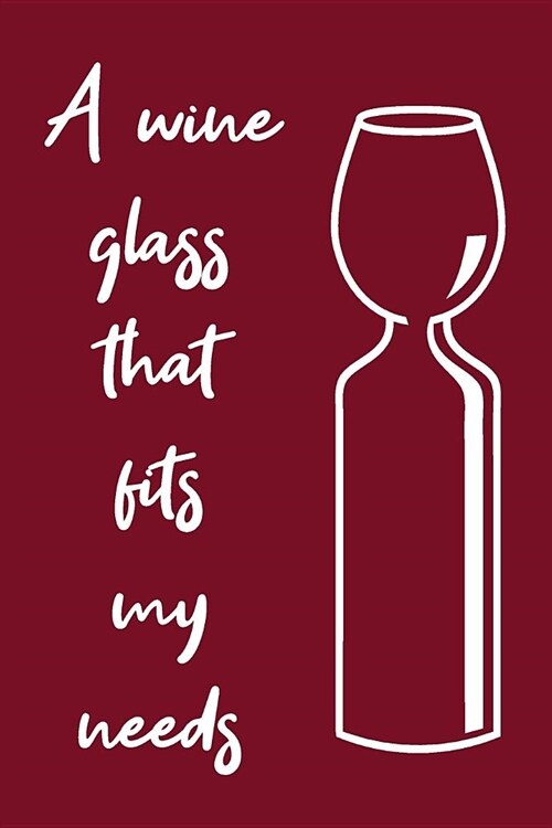 Wine Tasting Log Book to Note Down Taste, Vintage, Region, Aroma, Company, Etc. a Wine Glass That Fits My Needs (Paperback)