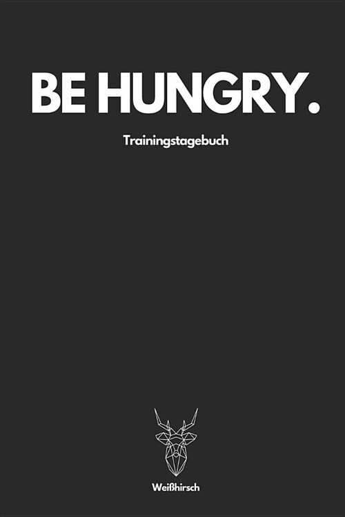 Be Hungry Trainingstagebuch - Wei?irsch: A5 Trainingstagebuch f? Krafttraining - Fitness Studio - Bodybuilding - Cardio - Erfolgskontrolle - Trainin (Paperback)