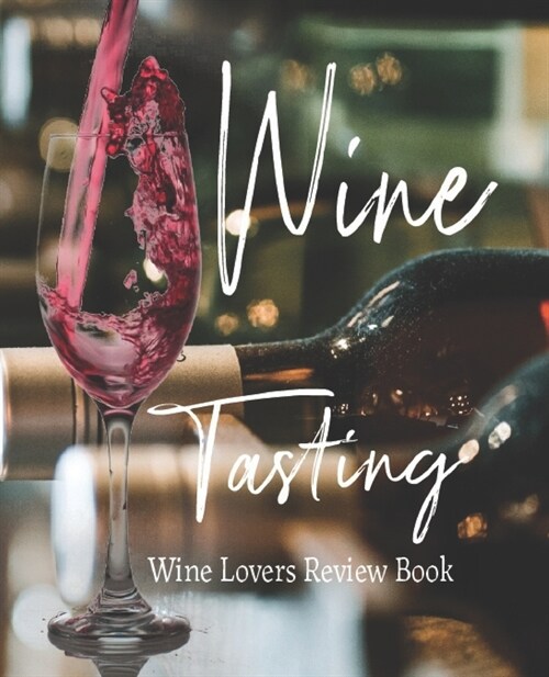 Wine Tasting, Wine Lovers Review Book: Passionate Wine Enthusiast Tasting and Review Notebook - Rate Wines And Wineries - 7.5 x 9.25 INCH - 115 Pages (Paperback)
