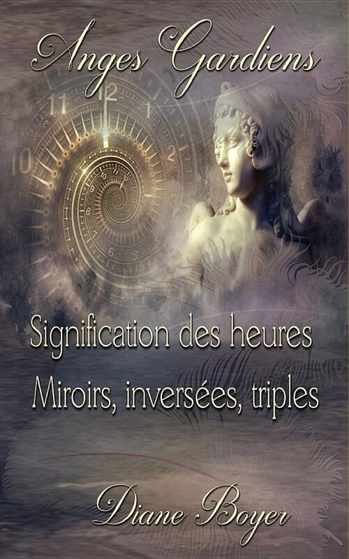 Anges Gardiens: Signification des heures Miroirs, invers?s, triples (Paperback)