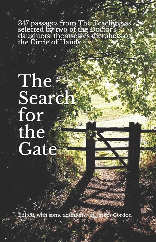 The Search for the Gate: Passages from The Teaching, as selected by two of the Doctors daughters, themselves members of the Circle of Hands. E (Paperback)