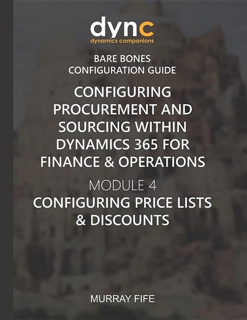 Configuring Procurement and Sourcing within Dynamics 365 for Finance & Operations: Module 4: Configuring Price Lists & Discounts (Paperback)
