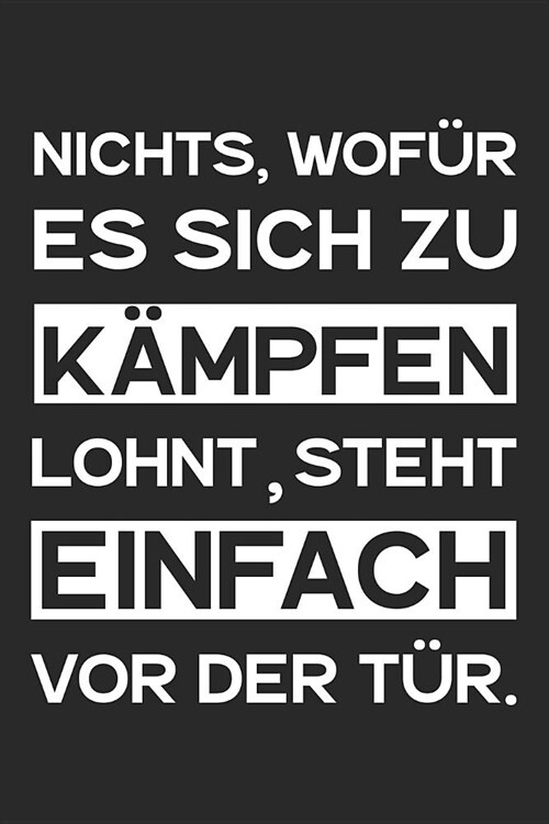 Nichts, wof? es sich zu k?pfen lohnt, steht einfach vor der T?.: A5 Notizbuch Zeichenbuch Tagebuch - Motivation Motivationshilfe motivierende Spr? (Paperback)