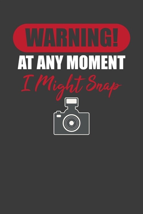 Warning! At Any Moment I Might Snap: Photographer Paparazzi Camera Lover Gift (Paperback)