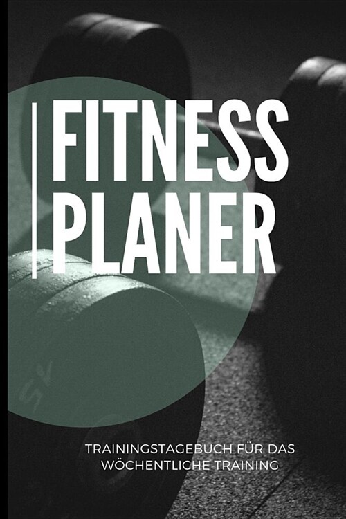 Fitness Planer Trainingstagebuch f? das w?hentliche Training: A5 - Fitness Bodybuilding Gym Planer f? das Krafttraining I Wochenkalender f? deine (Paperback)