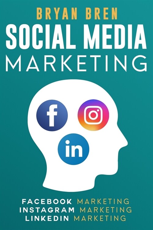 Social Media Marketing: The Step-By-Step Digital Guides To Facebook, Instagram, LinkedIn Marketing - Learn How To Develop A Strategy And Grow (Paperback)