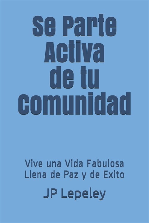 Se Parte Activa de tu Comunidad: Vive una Vida Fabulosa Llena de Paz y de Exito (Paperback)