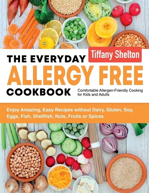The Everyday Allergy Free Cookbook: Enjoy Amazing, Easy Recipes without Dairy, Gluten, Soy, Eggs, Fish, Shellfish, Nuts, Fruits or Spices. Comfortable (Paperback)