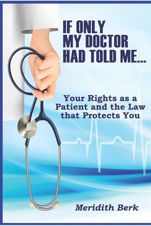 If Only My Doctor Had Told Me ...: Your Rights as a Patient and the Law that Protects You (Paperback)