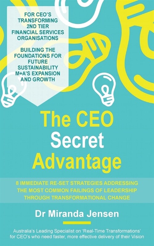 The CEO Secret Advantage: 8 Immediate Re-Set Strategies Addressing The Most Common Failings Of Leadership Through Transformational Change (Paperback)