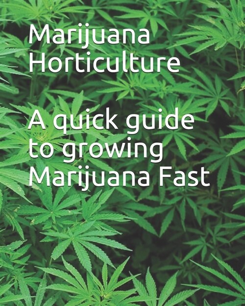 Marijuana Horticulture: A quick guide to growing Marijuana Fast (Paperback)