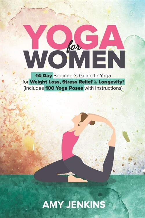 Yoga for Women: 14-Day Beginners Guide to Yoga for Weight Loss, Stress Relief & Longevity! (Includes 100 Yoga Poses with Instructions (Paperback)