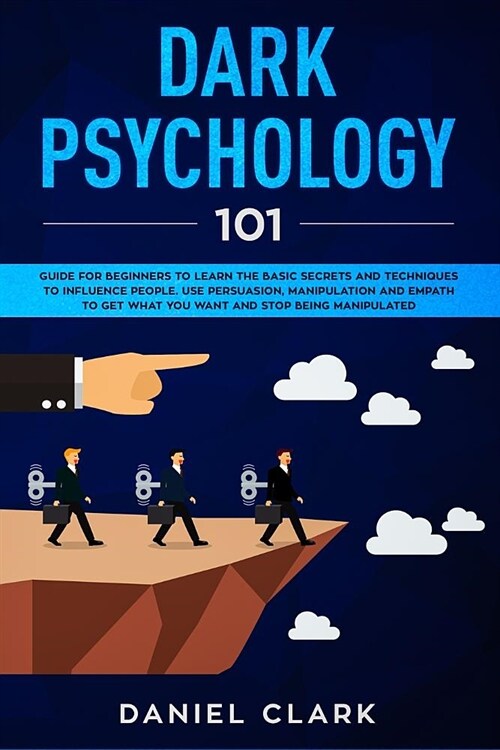 Dark Psychology 101: Guide for Beginners to Learn the basic Secrets and Techniques to Influence People. Use Persuasion, Manipulation and Em (Paperback)